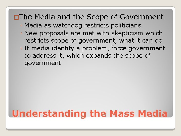 �The Media and the Scope of Government ◦ Media as watchdog restricts politicians ◦