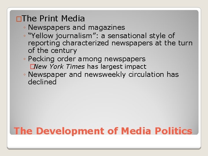 �The Print Media ◦ Newspapers and magazines ◦ “Yellow journalism”: a sensational style of