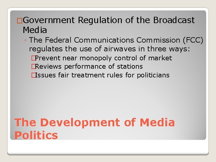 �Government Media Regulation of the Broadcast ◦ The Federal Communications Commission (FCC) regulates the