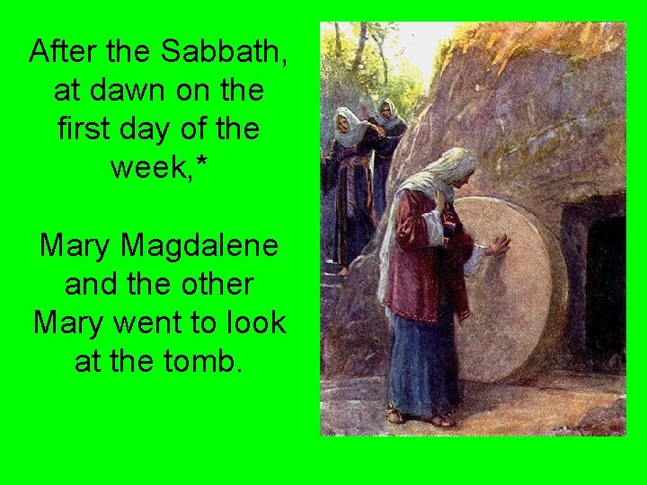 After the Sabbath, at dawn on the first day of the week, * Mary