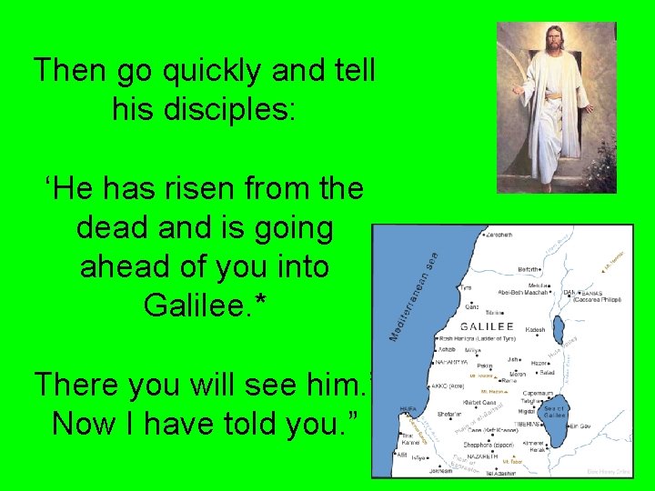 Then go quickly and tell his disciples: ‘He has risen from the dead and