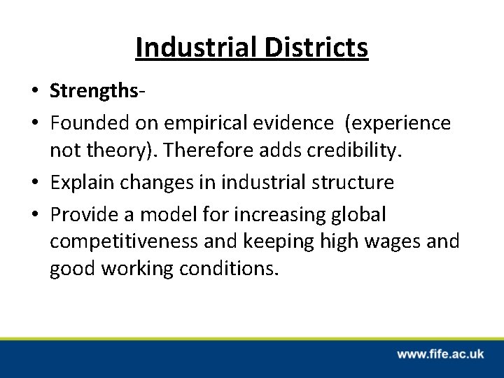 Industrial Districts • Strengths • Founded on empirical evidence (experience not theory). Therefore adds