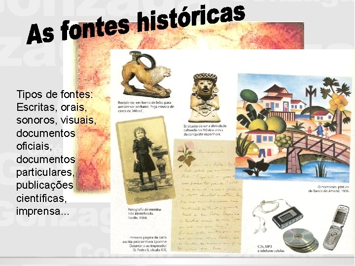 Tipos de fontes: Escritas, orais, sonoros, visuais, documentos oficiais, documentos particulares, publicações científicas, imprensa. Tipos de fontes: Escritas, orais, sonoros, visuais, documentos oficiais, documentos particulares, publicações científicas, imprensa.