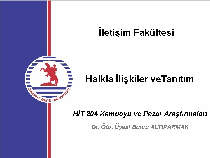 İletişim Fakültesi Halkla İlişkiler ve. Tanıtım HİT 204 Kamuoyu ve Pazar Araştırmaları Dr. Öğr.