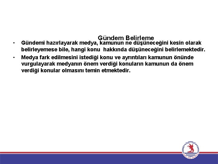  • • Gündem Belirleme Gündemi hazırlayarak medya, kamunun ne düşüneceğini kesin olarak belirleyemese
