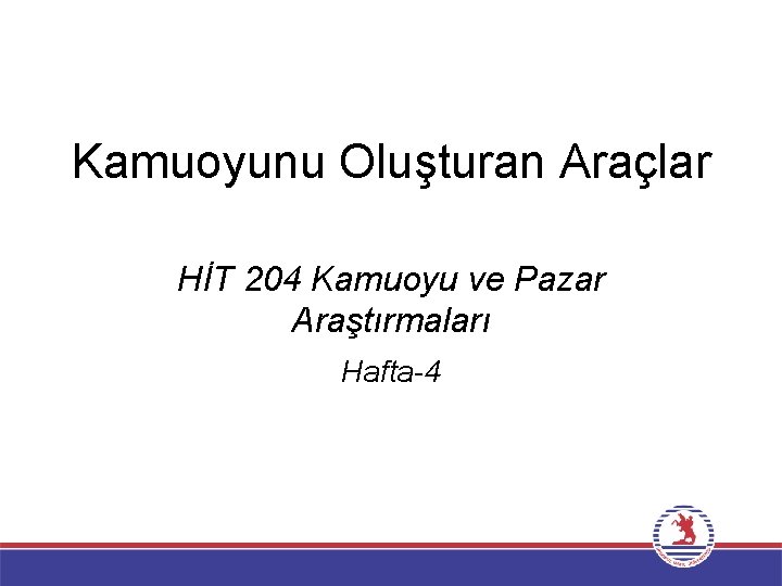 Kamuoyunu Oluşturan Araçlar HİT 204 Kamuoyu ve Pazar Araştırmaları Hafta-4 