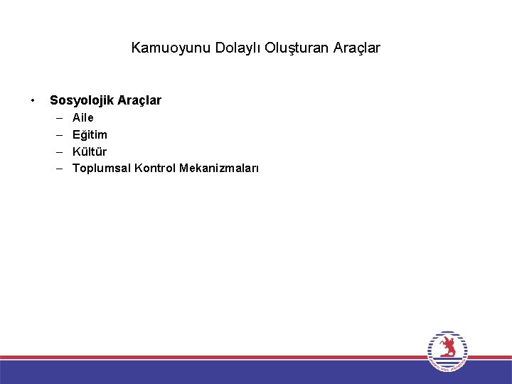 Kamuoyunu Dolaylı Oluşturan Araçlar • Sosyolojik Araçlar – – Aile Eğitim Kültür Toplumsal Kontrol