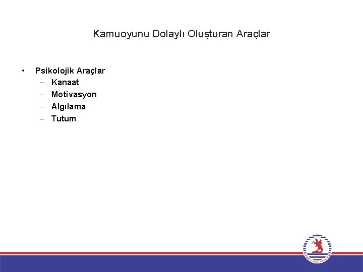 Kamuoyunu Dolaylı Oluşturan Araçlar • Psikolojik Araçlar – Kanaat – Motivasyon – Algılama –
