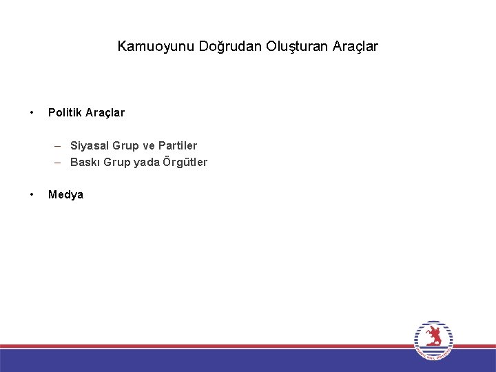 Kamuoyunu Doğrudan Oluşturan Araçlar • Politik Araçlar – Siyasal Grup ve Partiler – Baskı