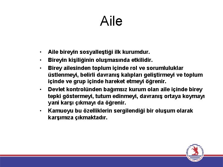 Aile • • • Aile bireyin sosyalleştiği ilk kurumdur. Bireyin kişiliğinin oluşmasında etkilidir. Birey
