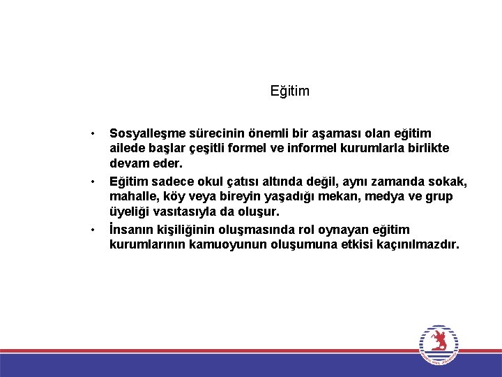 Eğitim • • • Sosyalleşme sürecinin önemli bir aşaması olan eğitim ailede başlar çeşitli