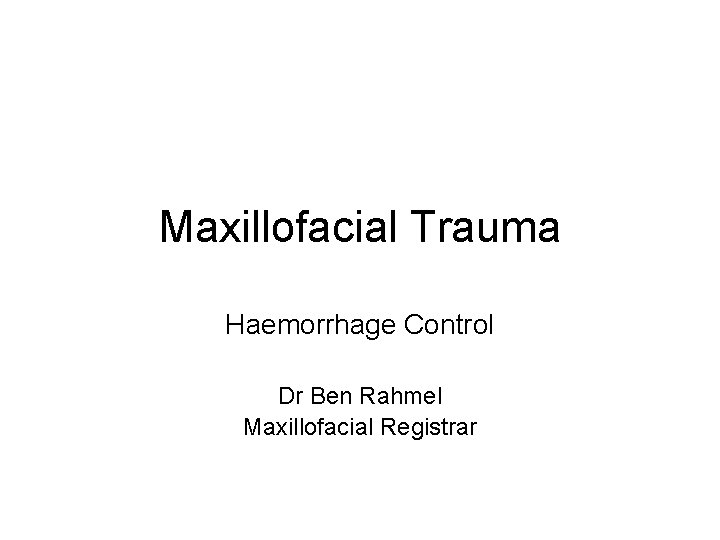 Maxillofacial Trauma Haemorrhage Control Dr Ben Rahmel Maxillofacial Registrar 