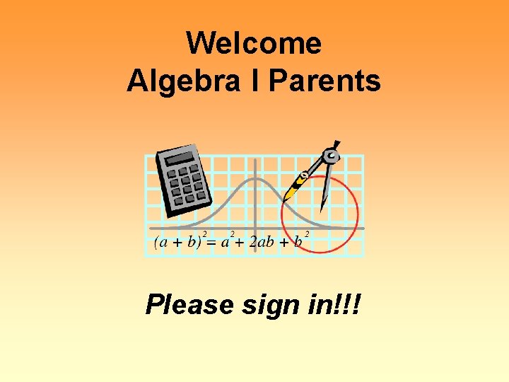 Welcome Algebra I Parents Please sign in!!! 