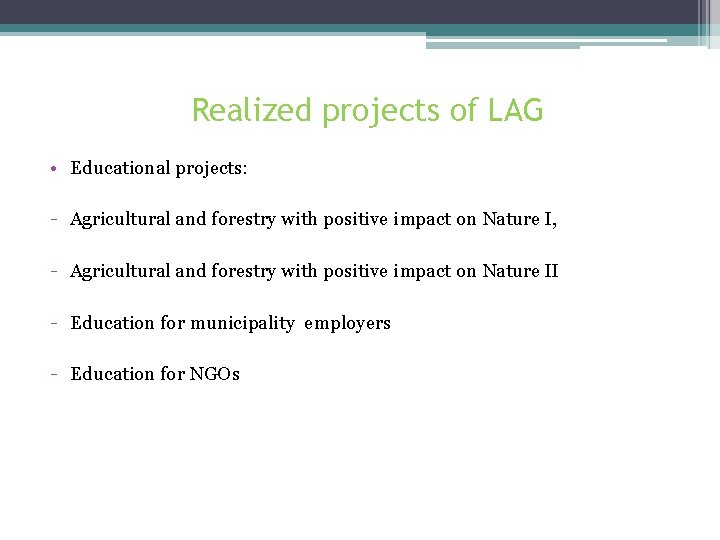 Realized projects of LAG • Educational projects: - Agricultural and forestry with positive impact