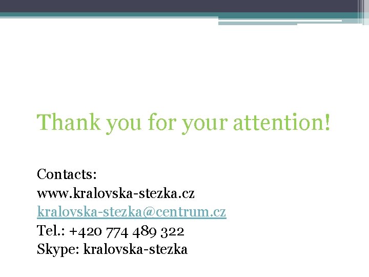 Thank you for your attention! Contacts: www. kralovska-stezka. cz kralovska-stezka@centrum. cz Tel. : +420