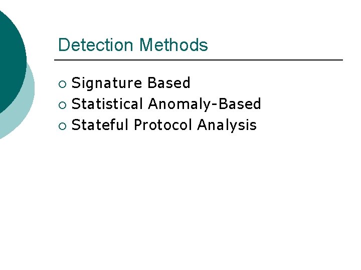 Detection Methods Signature Based ¡ Statistical Anomaly-Based ¡ Stateful Protocol Analysis ¡ 