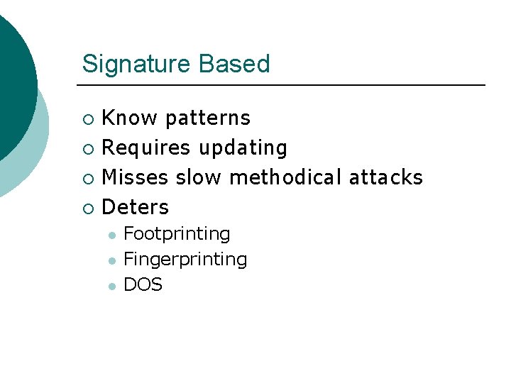 Signature Based Know patterns ¡ Requires updating ¡ Misses slow methodical attacks ¡ Deters