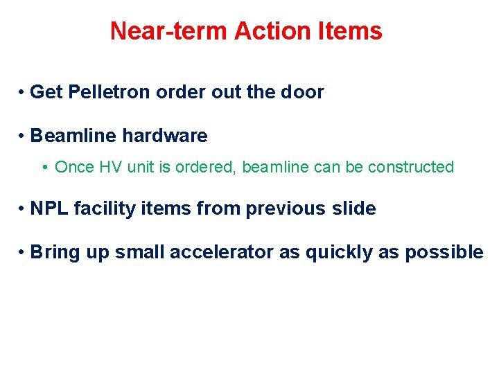 Near-term Action Items • Get Pelletron order out the door • Beamline hardware •