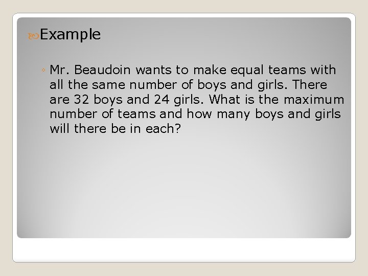  Example ◦ Mr. Beaudoin wants to make equal teams with all the same