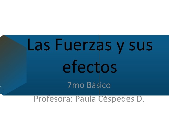 Las Fuerzas y sus efectos 7 mo Básico Profesora: Paula Céspedes D. 