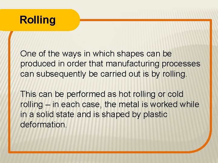 Rolling One of the ways in which shapes can be produced in order that