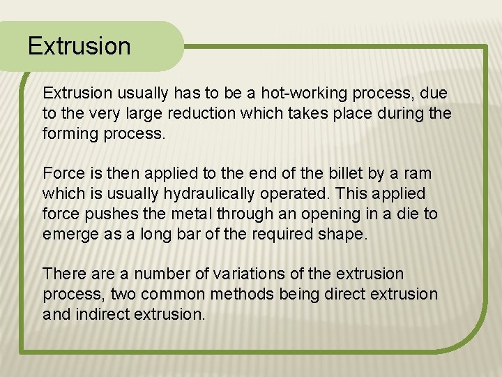 Extrusion usually has to be a hot-working process, due to the very large reduction