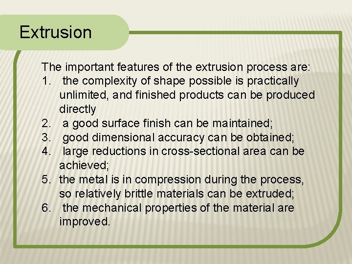 Extrusion The important features of the extrusion process are: 1. the complexity of shape