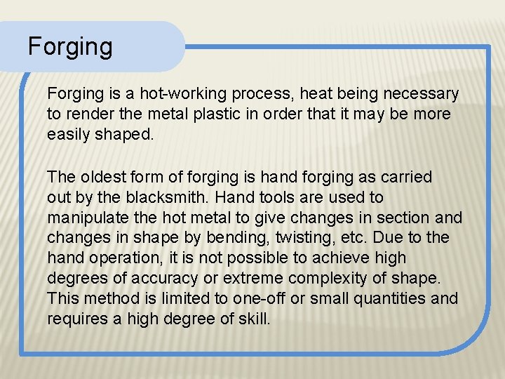 Forging is a hot-working process, heat being necessary to render the metal plastic in