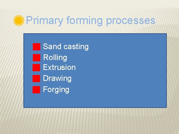 Primary forming processes Sand casting Rolling Extrusion Drawing Forging 