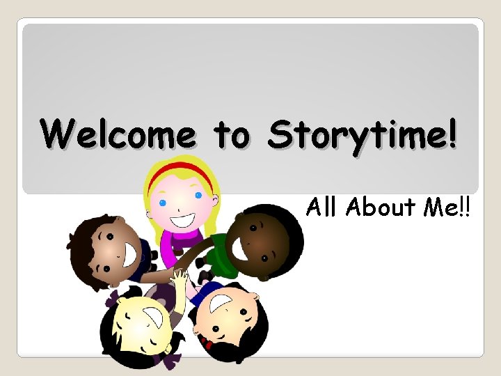 Welcome to Storytime! All About Me!! 