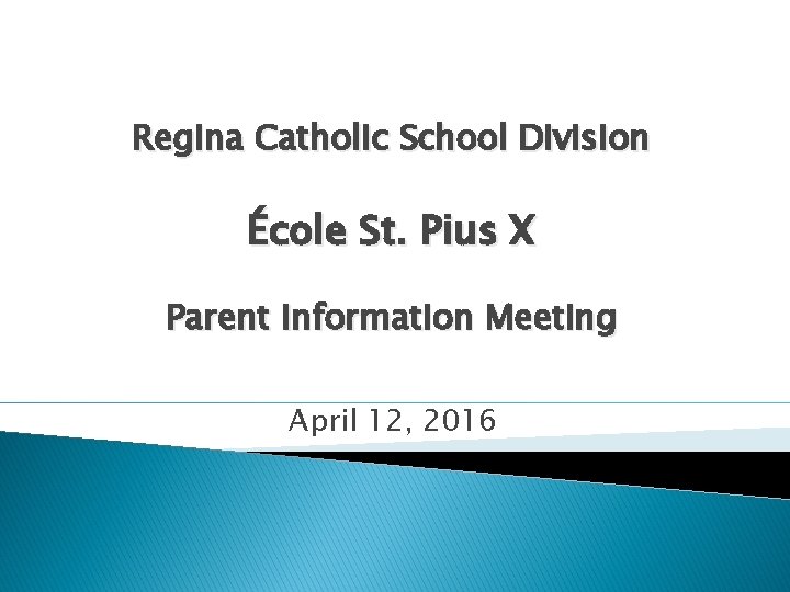 Regina Catholic School Division École St. Pius X Parent Information Meeting April 12, 2016
