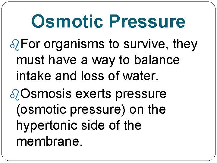 Osmotic Pressure For organisms to survive, they must have a way to balance intake
