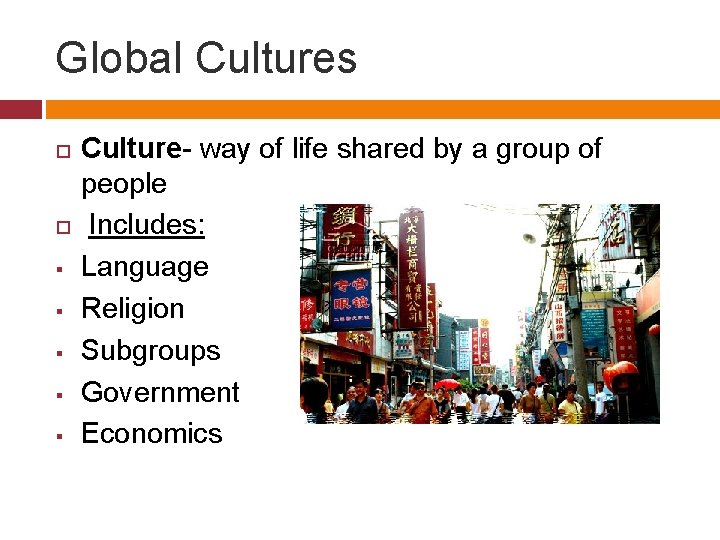 Global Cultures § § § Culture- way of life shared by a group of