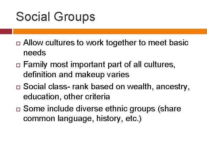 Social Groups Allow cultures to work together to meet basic needs Family most important