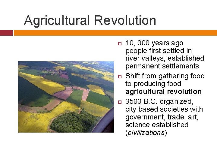 Agricultural Revolution 10, 000 years ago people first settled in river valleys, established permanent
