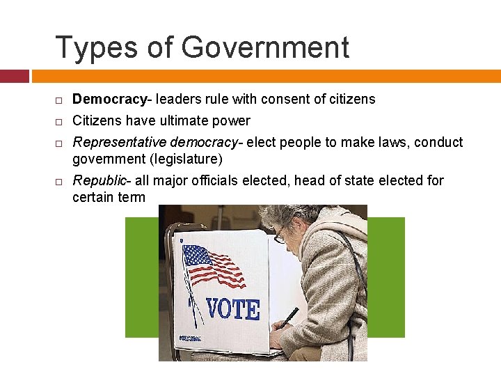 Types of Government Democracy- leaders rule with consent of citizens Citizens have ultimate power