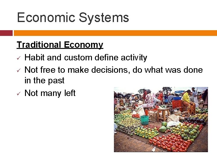 Economic Systems Traditional Economy ü Habit and custom define activity ü Not free to