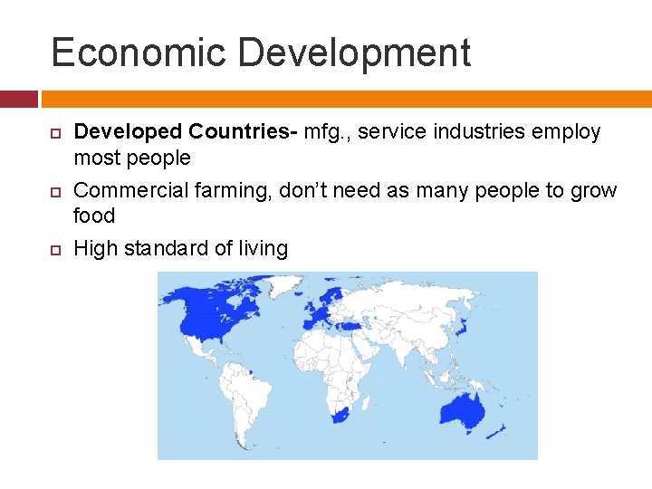 Economic Development Developed Countries- mfg. , service industries employ most people Commercial farming, don’t