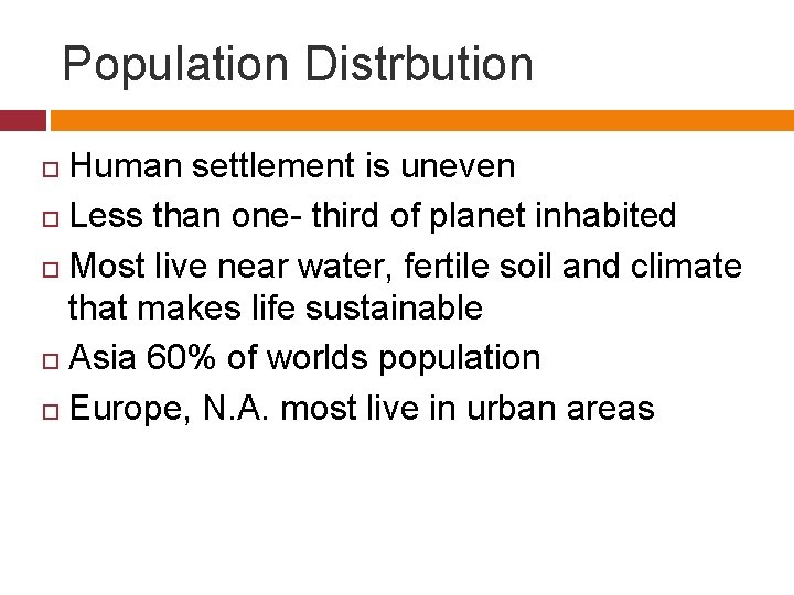 Population Distrbution Human settlement is uneven Less than one- third of planet inhabited Most