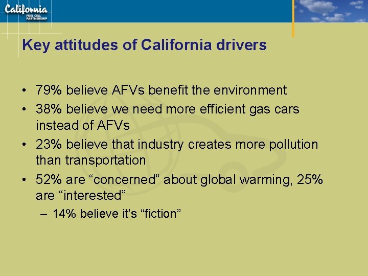 Key attitudes of California drivers • 79% believe AFVs benefit the environment • 38%