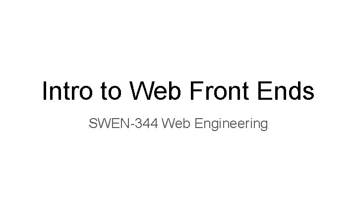 Intro to Web Front Ends SWEN-344 Web Engineering 