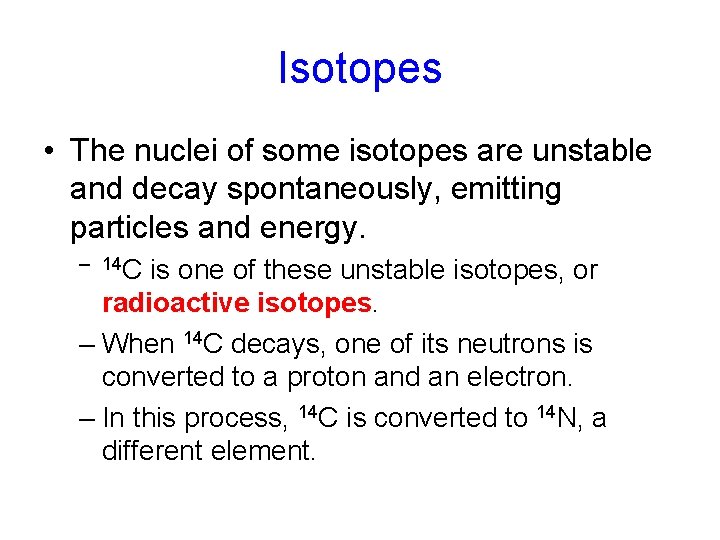 Isotopes • The nuclei of some isotopes are unstable and decay spontaneously, emitting particles Isotopes • The nuclei of some isotopes are unstable and decay spontaneously, emitting particles