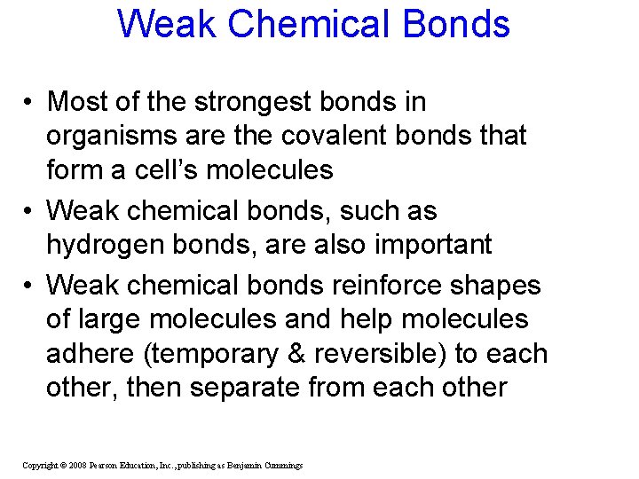Weak Chemical Bonds • Most of the strongest bonds in organisms are the covalent Weak Chemical Bonds • Most of the strongest bonds in organisms are the covalent