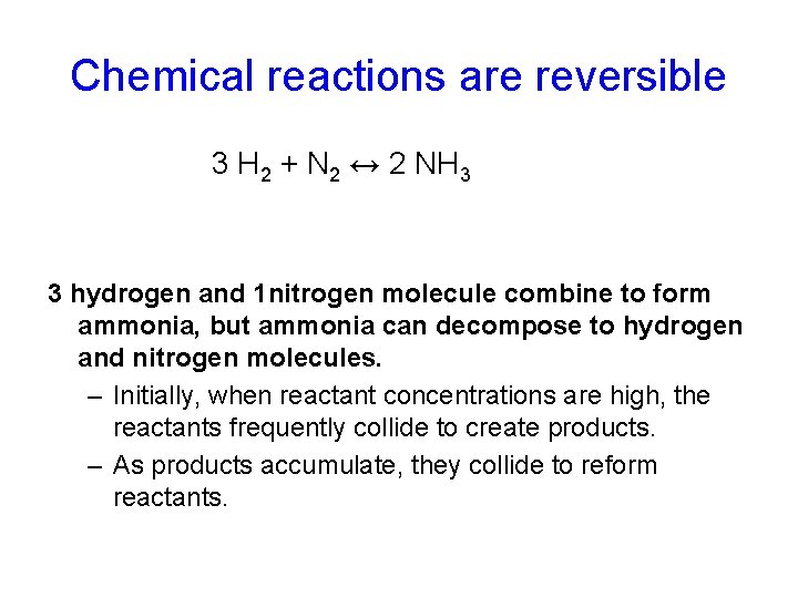 Chemical reactions are reversible 3 H 2 + N 2 ↔ 2 NH 3 Chemical reactions are reversible 3 H 2 + N 2 ↔ 2 NH 3