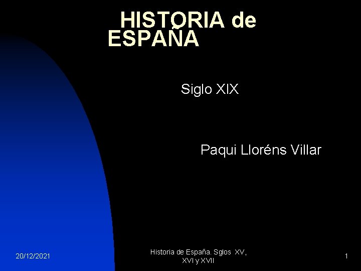 HISTORIA de ESPAÑA Siglo XIX Paqui Lloréns Villar 20/12/2021 Historia de España. Sglos XV,