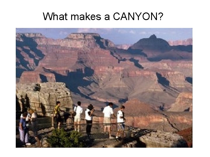 What makes a CANYON? Weathering and Erosion 