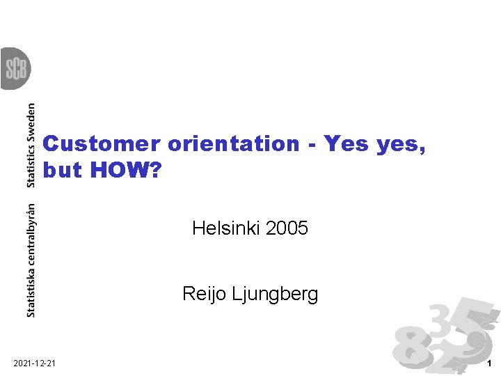 Customer orientation - Yes yes, but HOW? Helsinki 2005 Reijo Ljungberg 2021 -12 -21