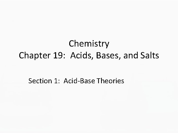Chemistry Chapter 19: Acids, Bases, and Salts Section 1: Acid-Base Theories 