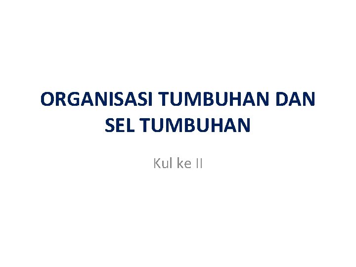 ORGANISASI TUMBUHAN DAN SEL TUMBUHAN Kul ke II 