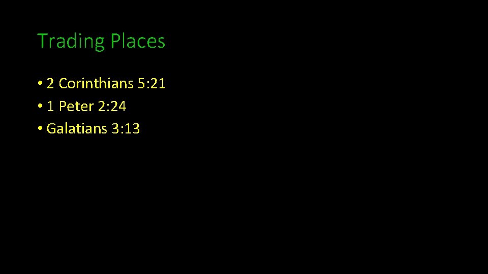 Trading Places • 2 Corinthians 5: 21 • 1 Peter 2: 24 • Galatians
